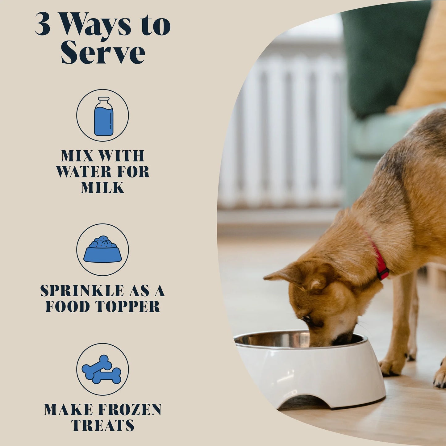 Dog to the right hand side eating out of a bowl with the left hand side listing three ways to serve. Mix with water for milk, sprinkle as a food topper and make frozen treats 